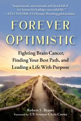 Per sempre ottimista: Combattere il cancro al cervello, trovare il proprio cammino migliore e condurre una vita con uno scopo - Forever Optimistic: Fighting Brain Cancer, Finding Your Best Path, and Leading a Life with Purpose