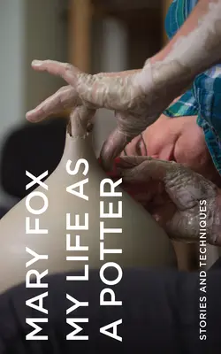 La mia vita da vasaio: Storie e tecniche - My Life as a Potter: Stories and Techniques