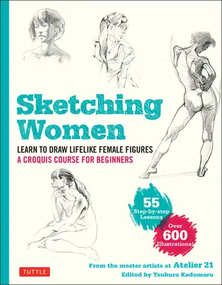 Disegnare le donne: Impara a disegnare figure femminili realistiche, un corso completo per principianti - Oltre 600 illustrazioni - Sketching Women: Learn to Draw Lifelike Female Figures, a Complete Course for Beginners - Over 600 Illustrations