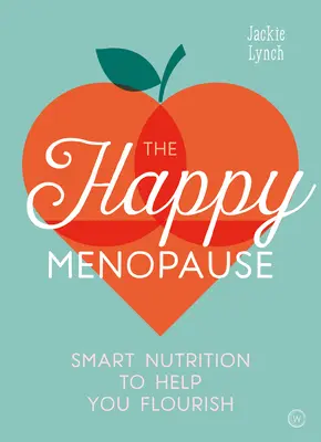 La menopausa felice: Nutrizione intelligente per aiutarvi a prosperare - The Happy Menopause: Smart Nutrition to Help You Flourish