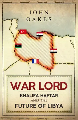 Il signore della guerra: Khalifa Haftar e il futuro della Libia - War Lord: Khalifa Haftar and the Future of Libya