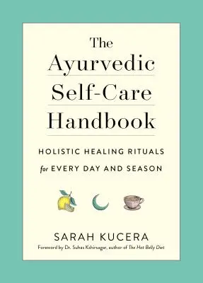 Il Manuale di autocura ayurvedica: Rituali di guarigione olistica per ogni giorno e stagione - The Ayurvedic Self-Care Handbook: Holistic Healing Rituals for Every Day and Season