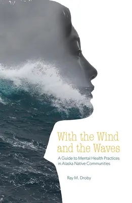 Con il vento e le onde: Guida alle pratiche di salute mentale nelle comunità native dell'Alaska - With the Wind and the Waves: A Guide to Mental Health Practices in Alaska Native Communities