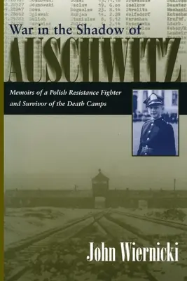 Guerra all'ombra di Auschwitz: Memorie di un combattente della resistenza polacca e di un sopravvissuto ai campi di sterminio - War in the Shadow of Auschwitz: Memoirs of a Polish Resistance Fighter and Survivor of the Death Camps