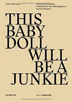 QUESTO BABY DOLL SARÀ UN JUNKIE - Kunst und Forschung: Rapporto di progetto su Abhangigkeiten e Gewaltraume - THIS BABY DOLL WILL BE A JUNKIE - Kunst und Forschung: Projektbericht uber Abhangigkeiten und Gewaltraume