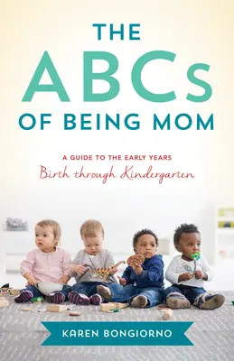 L'ABC dell'essere mamma: Consigli e sostegno dalla mamma della porta accanto, dalla nascita alla scuola materna - The ABCs of Being Mom: Advice and Support from the Mom Next Door, Birth Through Kindergarten