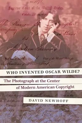 Chi ha inventato Oscar Wilde? La fotografia al centro del moderno copyright americano - Who Invented Oscar Wilde?: The Photograph at the Center of Modern American Copyright