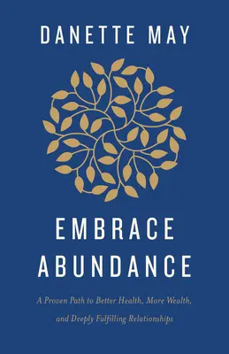 Abbracciare l'abbondanza: Un percorso collaudato per una salute migliore, una maggiore ricchezza e relazioni profondamente appaganti - Embrace Abundance: A Proven Path to Better Health, More Wealth, and Deeply Fulfilling Relationships