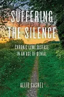 Soffrire il silenzio: Malattia di Lyme cronica in un'epoca di negazione - Suffering the Silence: Chronic Lyme Disease in an Age of Denial