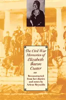 I ricordi della guerra civile di Elizabeth Bacon Custer: Ricostruite dai suoi diari e appunti - The Civil War Memories of Elizabeth Bacon Custer: Reconstructed from Her Diaries and Notes
