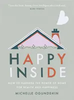Felici dentro: come sfruttare il potere della casa per la salute e la felicità - Happy Inside: How to Harness the Power of Home for Health and Happiness