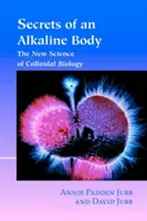 I segreti di un corpo alcalino: La nuova scienza della biologia colloidale - Secrets of an Alkaline Body: The New Science of Colloidal Biology