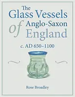 I vasi di vetro dell'Inghilterra anglosassone: C. Ad 650-1100 - The Glass Vessels of Anglo-Saxon England: C. Ad 650-1100