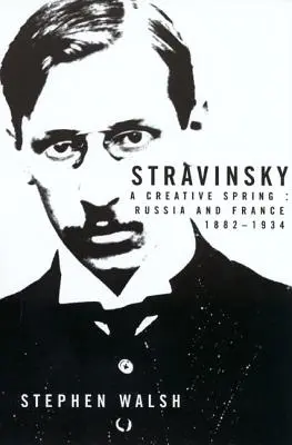 Stravinsky: Una primavera creativa: Russia e Francia, 1882-1934 - Stravinsky: A Creative Spring: Russia and France, 1882-1934