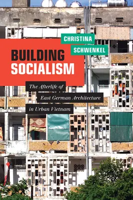 Costruire il socialismo: L'architettura della Germania dell'Est nel Vietnam urbano - Building Socialism: The Afterlife of East German Architecture in Urban Vietnam