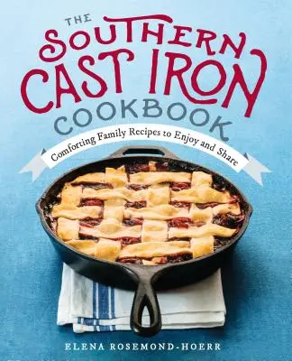 Il libro di cucina meridionale in ghisa: Ricette familiari confortanti da gustare e condividere - The Southern Cast Iron Cookbook: Comforting Family Recipes to Enjoy and Share