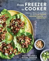 Dal freezer alla cucina: Deliziosi pasti integrali per la pentola a fuoco lento, la pentola a pressione e la pentola istantanea: un libro di cucina - From Freezer to Cooker: Delicious Whole-Foods Meals for the Slow Cooker, Pressure Cooker, and Instant Pot: A Cookbook