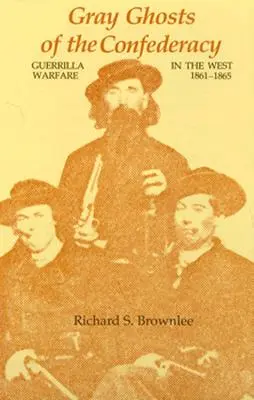 Fantasmi grigi della Confederazione: La guerriglia nel West, 1861-1865 - Gray Ghosts of the Confederacy: Guerrilla Warfare in the West, 1861--1865