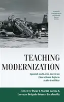 Insegnare la modernizzazione: Riforma educativa spagnola e latinoamericana nella Guerra Fredda - Teaching Modernization: Spanish and Latin American Educational Reform in the Cold War