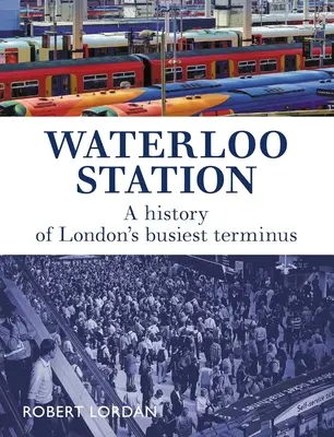 La stazione di Waterloo: Storia del capolinea più trafficato di Londra - Waterloo Station: A History of London's Busiest Terminus
