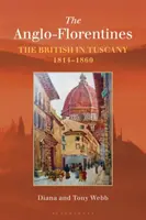 Gli anglo-fiorentini: Gli inglesi in Toscana, 1814-1860 - The Anglo-Florentines: The British in Tuscany, 1814-1860
