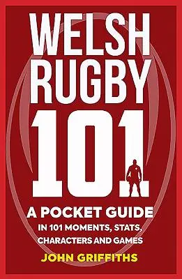 Galles Rugby 101: una guida tascabile in 101 momenti, statistiche, personaggi e partite - Welsh Rugby 101: A Pocket Guide in 101 Moments, Stats, Characters and Games