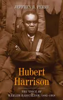 Hubert Harrison: La voce del radicalismo di Harlem, 1883-1918 - Hubert Harrison: The Voice of Harlem Radicalism, 1883-1918