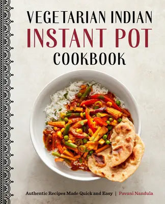 Ricettario indiano vegetariano in pentola istantanea: Ricette autentiche rese facili e veloci - Vegetarian Indian Instant Pot Cookbook: Authentic Recipes Made Quick and Easy