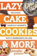 Biscotti e altri dolci pigri: Dolci deliziosi e veloci con 5 ingredienti o meno - Lazy Cake Cookies & More: Delicious, Shortcut Desserts with 5 Ingredients or Less