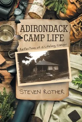 Vita da campeggio negli Adirondack: Riflessioni di un campeggiatore per tutta la vita - Adirondack Camp Life: Reflections of a Lifelong Camper