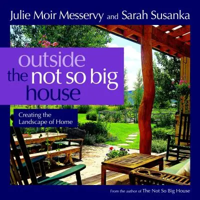 Fuori dalla casa non così grande: Creare il paesaggio di casa - Outside the Not So Big House: Creating the Landscape of Home