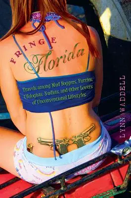 La frangia della Florida: Viaggi tra fanghi, pellicce, ufologi, nudisti e altri amanti di stili di vita non convenzionali - Fringe Florida: Travels Among Mud Boggers, Furries, Ufologists, Nudists, and Other Lovers of Unconventional Lifestyles