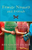 Nomadi femminili e amici: Racconti di libertà e di pane in giro per il mondo - Female Nomad and Friends: Tales of Breaking Free and Breaking Bread Around the World
