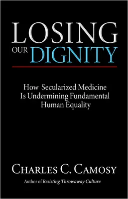 Perdere la nostra dignità: Come la medicina secolarizzata sta minando l'uguaglianza umana fondamentale - Losing Our Dignity: How Secularized Medicine is Undermining Fundamental Human Equality