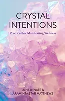 Intenzioni di cristallo: Pratiche per manifestare il benessere (Libro dei cristalli, per i lettori di Cristalli per principianti) - Crystal Intentions: Practices for Manifesting Wellness (Crystal Book, for Readers of Crystals for Beginners)