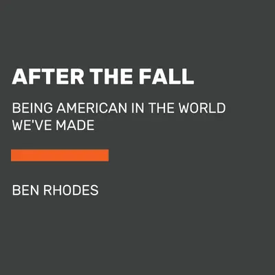 Dopo la caduta: Essere americani nel mondo che abbiamo creato - After the Fall: Being American in the World We've Made