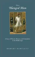 L'impiccato: Una storia di miracolo, memoria e colonialismo nel Medioevo - The Hanged Man: A Story of Miracle, Memory, and Colonialism in the Middle Ages