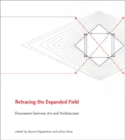 Ripercorrere il campo allargato: Incontri tra arte e architettura - Retracing the Expanded Field: Encounters Between Art and Architecture