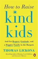 Come crescere bambini gentili: E ottenere rispetto, gratitudine e una famiglia più felice nell'affare - How to Raise Kind Kids: And Get Respect, Gratitude, and a Happier Family in the Bargain
