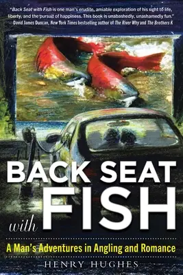 Il sedile posteriore con i pesci: Le avventure di un uomo nella pesca sportiva e nel romanticismo - Back Seat with Fish: A Man's Adventures in Angling and Romance