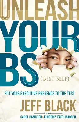 Liberate il vostro Bs (Best Self): Mettere alla prova la vostra presenza esecutiva - Unleash Your Bs (Best Self): Putting Your Executive Presence to the Test