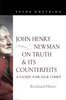 John Henry Newman sulla verità e le sue contraffazioni: Una guida per i nostri tempi - John Henry Newman on Truth and Its Counterfeits: A Guide for Our Times