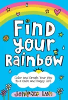 Trova il tuo arcobaleno: Colora e crea la tua strada verso una vita calma e felice - Find Your Rainbow: Color and Create Your Way to a Calm and Happy Life