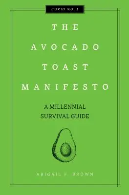 Il Manifesto dell'Avocado Toast, 1: una guida di sopravvivenza per i millennial - The Avocado Toast Manifesto, 1: A Millennial Survival Guide