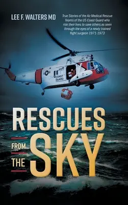 Salvataggi dal cielo: Storie vere delle squadre di soccorso medico aereo della Guardia Costiera statunitense che rischiano la vita per salvare gli altri, viste attraverso - Rescues from the Sky: True Stories of the Air Medical Rescue Teams of the US Coast Guard who risk their lives to save others as seen through