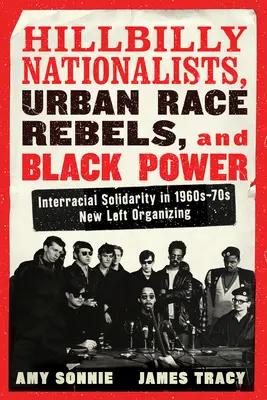 Hillbilly Nationalists, Urban Race Rebels, and Black Power - Updated and Revised: Solidarietà interrazziale nell'organizzazione della Nuova Sinistra degli anni 1960-70 - Hillbilly Nationalists, Urban Race Rebels, and Black Power - Updated and Revised: Interracial Solidarity in 1960s-70s New Left Organizing