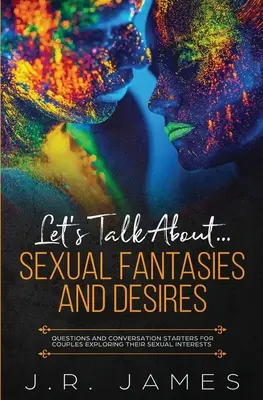 Parliamo di... Fantasie e desideri sessuali: Domande e spunti di conversazione per coppie che esplorano i loro interessi sessuali - Let's Talk About... Sexual Fantasies and Desires: Questions and Conversation Starters for Couples Exploring Their Sexual Interests