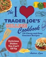 Il ricettario universitario I Love Trader Joe's: 150 ricette gourmet facili ed economiche - The I Love Trader Joe's College Cookbook: 150 Cheap and Easy Gourmet Recipes