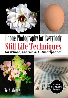 Fotografia telefonica per tutti: Tecniche di still life per Iphone, Android e tutti gli smartphone - Phone Photography for Everybody: Still Life Techniques for Iphone, Android & All Smartphones