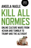 Uccidete tutti i negri: Guerre culturali online da 4chan e Tumblr a Trump e all'Alt-Right - Kill All Normies: Online Culture Wars from 4chan and Tumblr to Trump and the Alt-Right